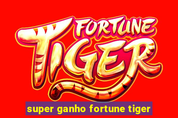 super ganho fortune tiger